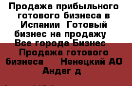 Продажа прибыльного готового бизнеса в Испании. Готовый бизнес на продажу - Все города Бизнес » Продажа готового бизнеса   . Ненецкий АО,Андег д.